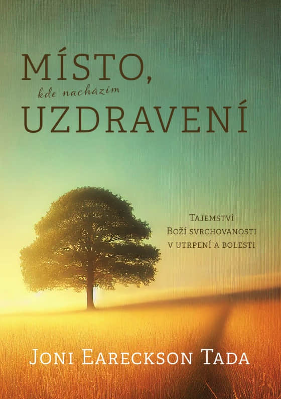 Místo, kde nacházím uzdravení Tajemství Boží svrchovanosti v utrpení a bolesti - Joni Eareckson Tada