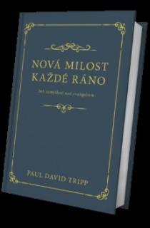 Nová milost každé ráno 365 zamyšlení nad evangeliem  - Paul David Tripp