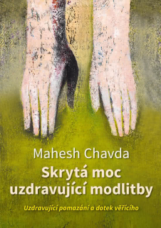 Skrytá moc uzdravující modlitby -  Mahesh Chavda
