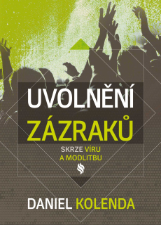 Uvolnění zázraků skrze víru a modlitbu -  Daniel Kolenda