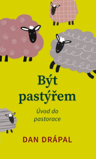 Být pastýřem Úvod do pastorace -  Dan Drápal
