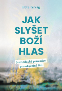 Jak slyšet Boží hlas  -  Pete Greig