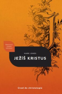 Ježíš Kristus - Úvod do christologie Křesťanův kapesní průvodce -   Mark Jones