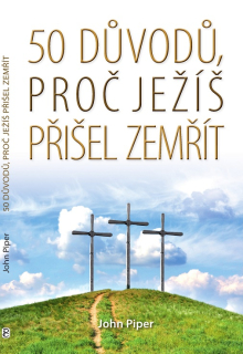 John Piper -50 důvodů, proč Ježíš přišel zemřít