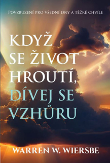 Když se život hroutí, dívej se vzhůru Povzbuzení pro všední dny a těžké chvíle - Warren W. Wiersbe