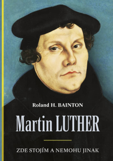 Martin Luther Zde stojím a nemohu jinak   -  Roland Bainton